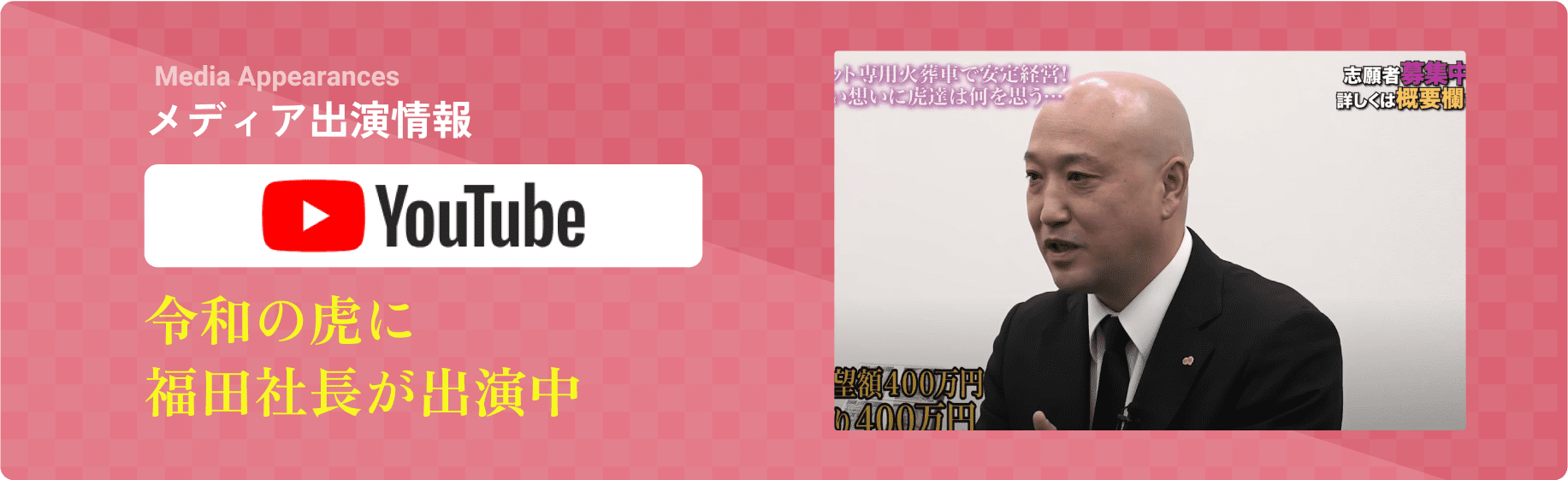 メディア出演情報 YouTube 令和の虎に福田社長が出演中