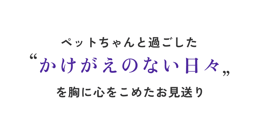 ペットちゃんと過ごしたかけがえのない日々を胸に心をこめたお見送り