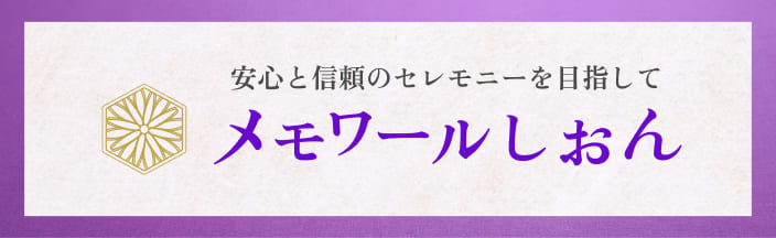 安心と信頼のセレモニーを目指して メモワールしおん